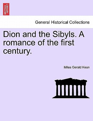 Dion and the Sibyls. a Romance of the First Century, Vol. I by Keon, Miles Gerald