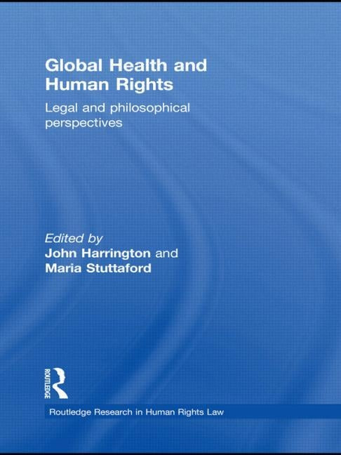 Global Health and Human Rights: Legal and Philosophical Perspectives by Harrington, John