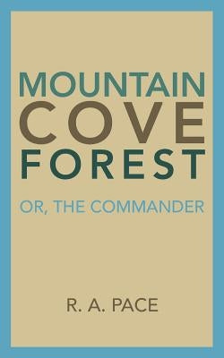 Mountain Cove Forest: Or, the Commander by Pace, R. A.