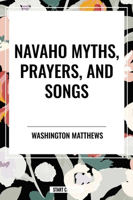 Navaho Myths, Prayers, and Songs by Matthews, Washington