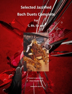 Selected Jazzified Bach Duets Complete for C, Bb, Eb, Alto Sax and Tenor Sax Instruments by Martin, Ralph