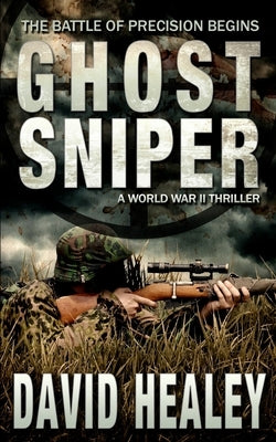 Ghost Sniper: A World War II Thriller by Healey, David
