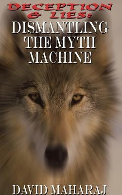 Deception & Lies: Dismantling the Myth Machine by Maharaj, David