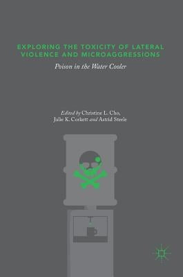 Exploring the Toxicity of Lateral Violence and Microaggressions: Poison in the Water Cooler by Cho, Christine L.