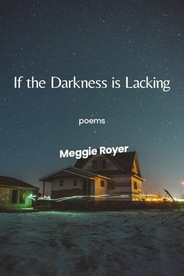 If the Darkness Is Lacking by Royer, Meggie