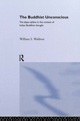 The Buddhist Unconscious: The Alaya-vijñana in the context of Indian Buddhist Thought by Waldron, William S.