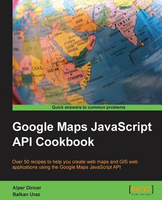 Google Maps API Cookbook by Dincer, Alper