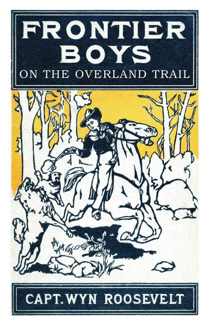 The Frontier Boys on the Overland Trail by Roosevelt, Captain Wyn