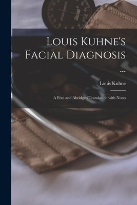 Louis Kuhne's Facial Diagnosis ...: a Free and Abridged Translation With Notes by Kuhne, Louis