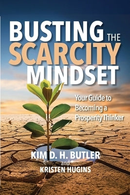Busting the Scarcity Mindset: Your Guide to Becoming a Prosperity Thinker by Hugins, Kristen