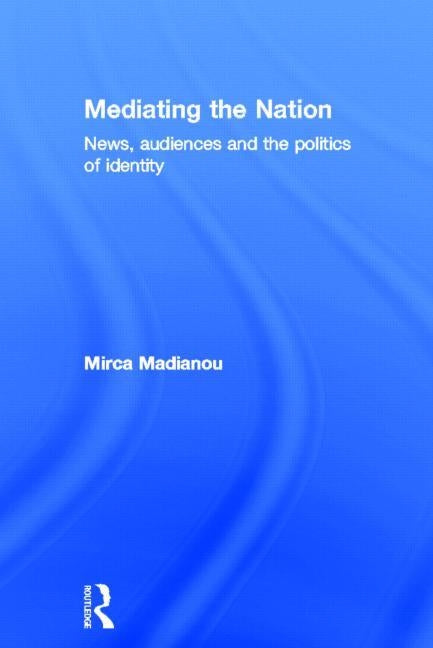 Mediating the Nation by Madianou, Mirca