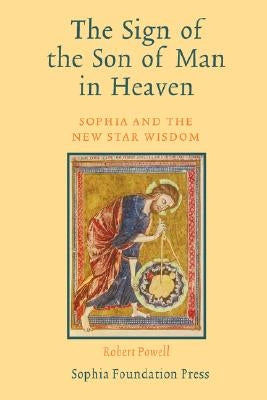 The Sign of the Son of Man in Heaven: Sophia and the New Star Wisdom by Powell, Robert