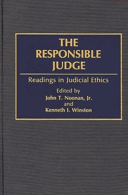 The Responsible Judge: Readings in Judicial Ethics by Noonan, John