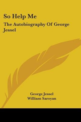 So Help Me: The Autobiography of George Jessel by Jessel, George