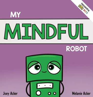My Mindful Robot: A Children's Social Emotional Book About Managing Emotions with Mindfulness by Acker, Joey