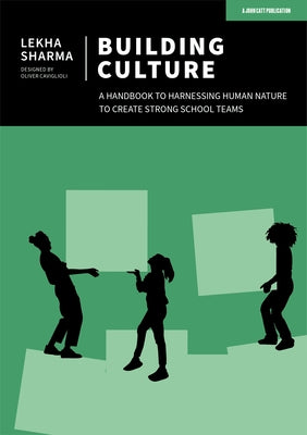 Building Culture: A Handbook to Harnessing Human Nature to Create Strong School Teams by Sharma, Lekha