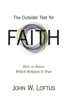 The Outsider Test for Faith: How to Know Which Religion Is True by Loftus, John W.
