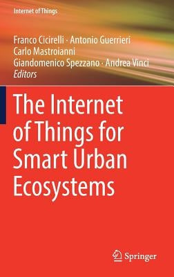 The Internet of Things for Smart Urban Ecosystems by Cicirelli, Franco