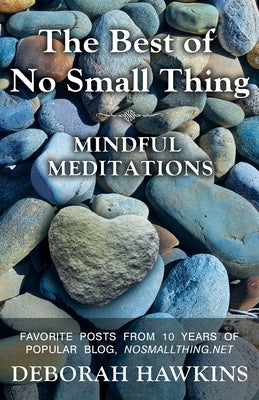 The Best of No Small Thing - Mindful Meditations by Hawkins, Deborah