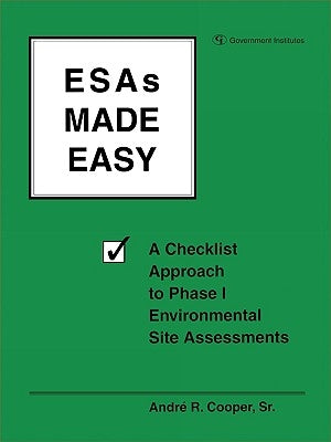 ESAs Made Easy: A Checklist Approach to Phase I Environmental Site Assessments by Cooper, Andre R.
