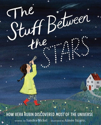 The Stuff Between the Stars: How Vera Rubin Discovered Most of the Universe by Nickel, Sandra