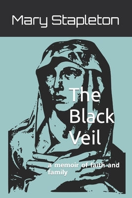The Black Veil: a memoir of faith and family by Stapleton, Mary Beck
