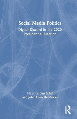 Social Media Politics: Digital Discord in the 2020 Presidential Election by Schill, Dan