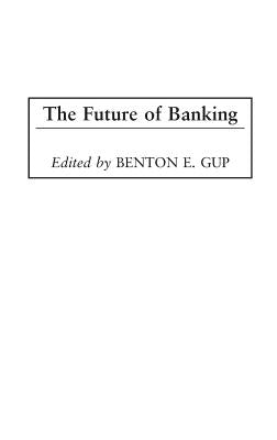 The Future of Banking by Gup, Benton