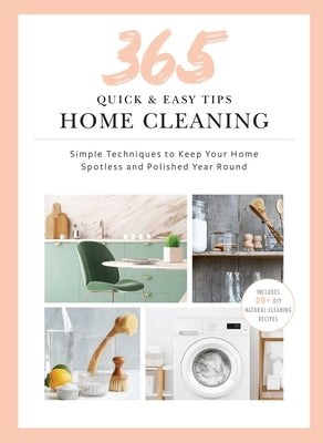 365 Quick & Easy Tips: Home Cleaning: Simple Techniques to Keep Your Home Spotless and Polished Year Round by Weldon Owen