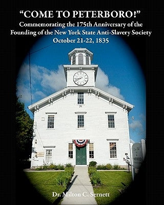"Come to Peterboro": Commemorating the 175th Anniversary of the Founding of The New York State Anti-Slavery Society, October 21-22, 1835 by Sernett, Milton C.