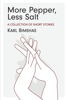 More Pepper, Less Salt: A Collection of Short Stories by Bimshas, Karl