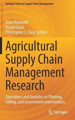 Agricultural Supply Chain Management Research: Operations and Analytics in Planting, Selling, and Government Interventions by Boyabatlı, Onur