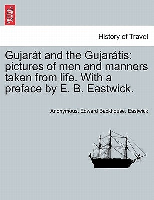 Gujarát and the Gujarátis: Pictures of Men and Manners Taken from Life. with a Preface by E. B. Eastwick. by Anonymous