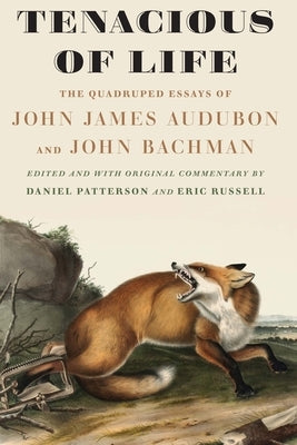 Tenacious of Life: The Quadruped Essays of John James Audubon and John Bachman by Audubon, John James