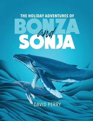 The Holiday Adventures of Bonza and Sonja: The Humpback Whales by Perry, David