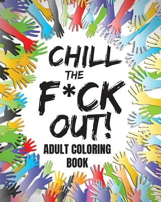 Chill The F*ck Out!: Adult Coloring Book (coloring books for adults relaxation), Large 8 x 10 inch format by Press, Freelife