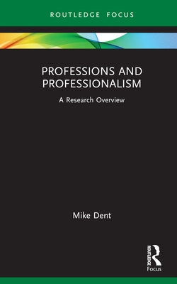 Professions and Professionalism: A Research Overview by Dent, Mike