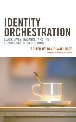 Identity Orchestration: Black Lives, Balance, and the Psychology of Self Stories by Rice, Biko Harris