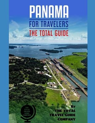 PANAMA FOR TRAVELERS. The total guide: The comprehensive traveling guide for all your traveling needs. By THE TOTAL TRAVEL GUIDE COMPANY by Guide Company, The Total Travel