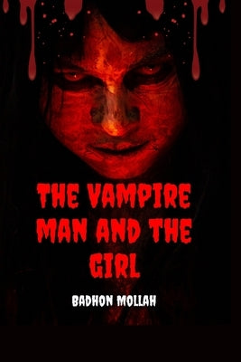 The Vampire Man And The Girl: Best Vampire Horror story For Everyone. by Mollah, Badhon