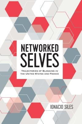 Networked Selves: Trajectories of Blogging in the United States and France by Jones, Steve