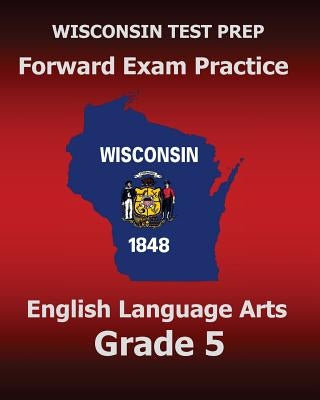WISCONSIN TEST PREP Forward Exam Practice English Language Arts Grade 5: Covers Reading, Writing, Language, and Research by Test Master Press Wisconsin