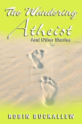 The Wandering Atheist and Other Stories by Buckallew, Robin