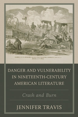 Danger and Vulnerability in Nineteenth-Century American Literature: Crash and Burn by Travis, Jennifer