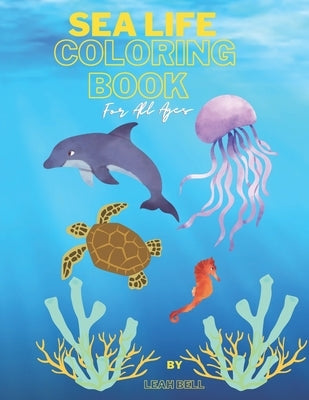 Sea Life Coloring Book For All Ages by Bell, Leah
