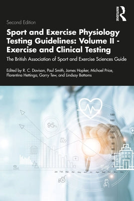 Sport and Exercise Physiology Testing Guidelines: Volume II - Exercise and Clinical Testing: The British Association of Sport and Exercise Sciences Gu by Hopker, James