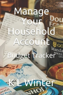 Manage Your Household Account: Budget Tracker by Winter, K. L.