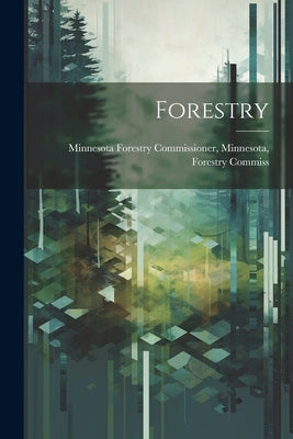 Forestry by Forestry Commissioner, Minnesota For