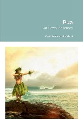 Pua: Our Hawai'ian legacy by Kalani, Keali'ika'apuni