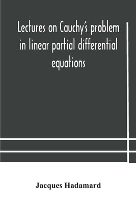 Lectures on Cauchy's problem in linear partial differential equations by Hadamard, Jacques